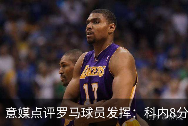 意媒点评罗马球员发挥：科内8分最高，巴列尔迪7分
