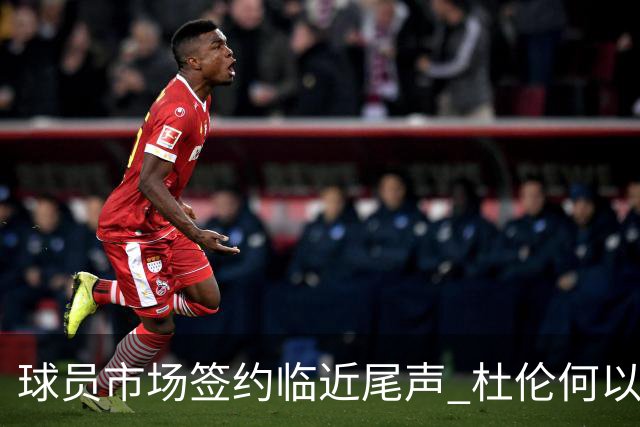 球员市场签约临近尾声 杜伦何以成为夏窗头号剩男？